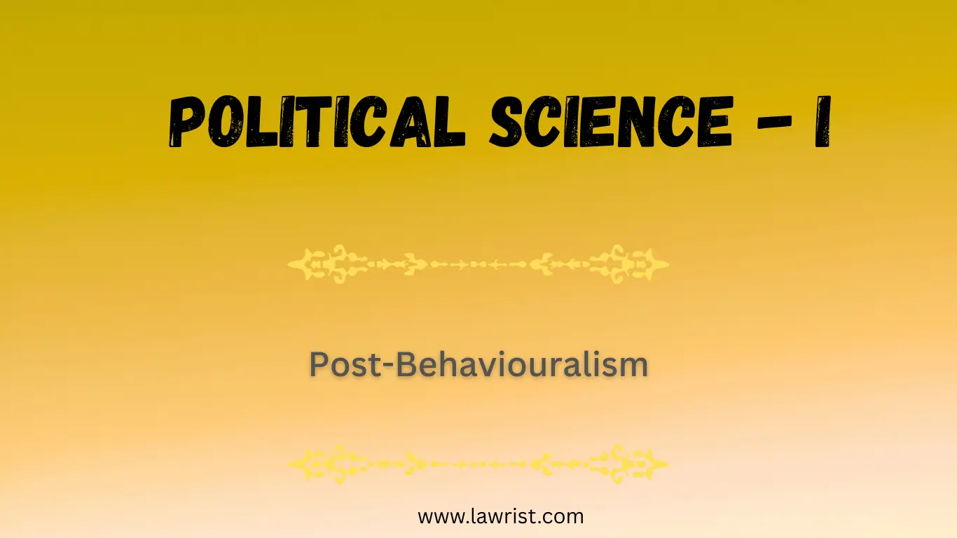 Concept of Post-Behaviouralism in Political Science | Meaning, Definition, Characteristics, Causes